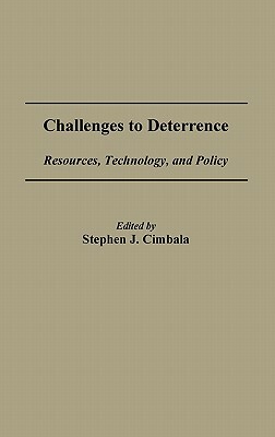 Challenges to Deterrence: Resources, Technology, and Policy by Stephen J. Cimbala