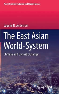 The East Asian World-System: Climate and Dynastic Change by Eugene N. Anderson