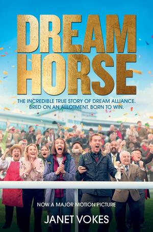 Dream Horse: The Incredible True Story of Dream Alliance - the Allotment Horse who Became a Champion by Janet Vokes