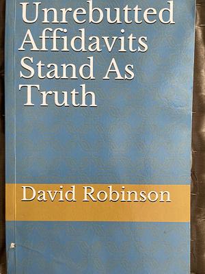 Unrebutted Affidavits Stand As Truth by David Robinson