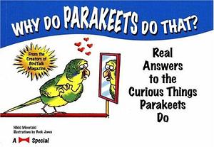 Why Do Parakeets Do That?: Real Answers to the Curious Things Parakeets Do by Nikki Moustaki