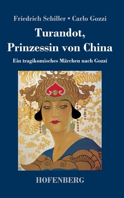 Turandot, Prinzessin von China: Ein tragikomisches Märchen nach Gozzi by Carlo Gozzi, Friedrich Schiller