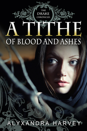A Tithe of Blood and Ashes by Alyxandra Harvey
