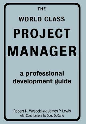 The World Class Project Manager by James P. Lewis, Robert K. Wycocki, Robert K. Wysocki