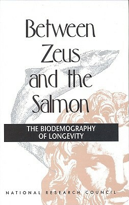 Between Zeus and the Salmon: The Biodemography of Longevity by Commission on Behavioral and Social Scie, National Research Council, Division of Behavioral and Social Scienc