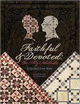 Faithful and Devoted: To My Adelaide a Quilted Love Story by Dolores Smith, Sarah Maxwell