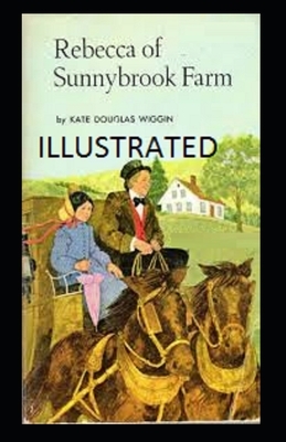 Rebecca of Sunnybrook Farm Illustrated by Kate Douglas Wiggin