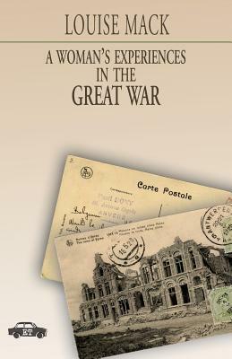 A Woman's Experiences in the Great War by Louise Mack