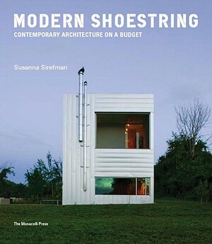 Modern Shoestring: Contemporary Architecture on a Budget by Susanna Sirefman