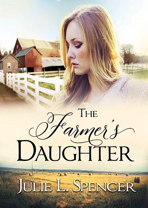 The Farmer's Daughter: LDS Christian Romance by Julie L. Spencer, Julie L. Spencer