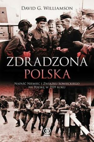 Zdradzona Polska. Napaść Niemiec i Związku Sowieckiego na Polskę w 1939 roku by David G. Williamson