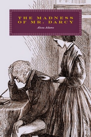 The Madness of Mr. Darcy by Alexa Adams