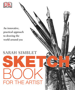 Sketch Book for the Artist: An Innovative, Practical Approach to Drawing the World Around You by Sarah Simblet