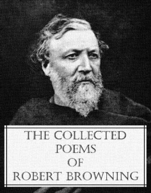 The Collected Poems of Robert Browning (78 classic poems with an active table of contents) by Robert Browning