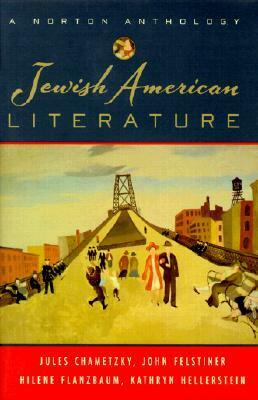 Jewish American Literature: A Norton Anthology by John Felstiner, Hilene Flanzbaum, Jules Chametzky