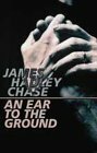 An Ear to the Ground by James Hadley Chase