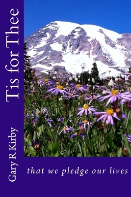 Tis for Thee: that we pledge our lives by Gary R. Kirby