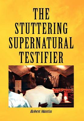 The Stuttering Supernatural Testifier by Robert Martin