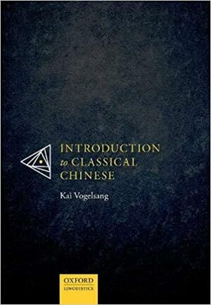 Introduction to Classical Chinese by Kai Vogelsang