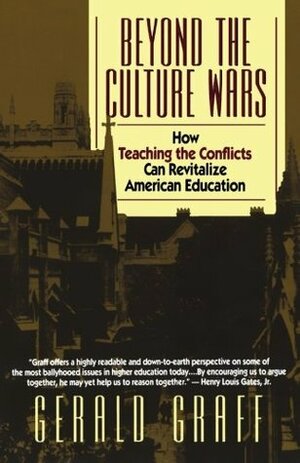 Beyond the Culture Wars: How Teaching the Conflicts Can Revitalize American Education by Gerald Graff