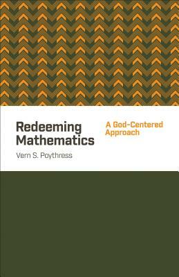 Redeeming Mathematics: A God-Centered Approach by Vern S. Poythress