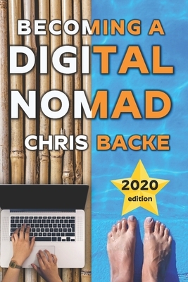 Becoming a Digital Nomad: Your Step By Step Guide To The Digital Nomad Lifestyle by Chris Backe