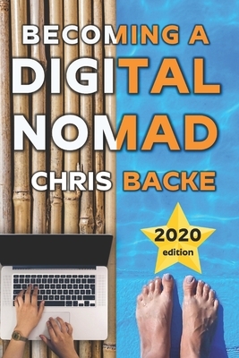 Becoming a Digital Nomad: Your Step By Step Guide To The Digital Nomad Lifestyle by Chris Backe