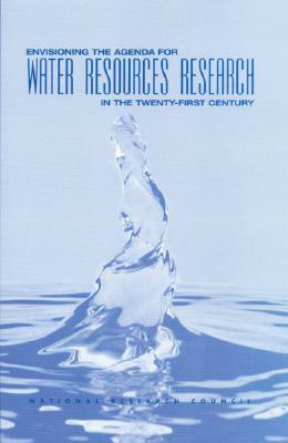 Envisioning the Agenda for Water Resources Research in the Twenty-First Century by Division on Earth and Life Studies, Water Science and Technology Board, National Research Council