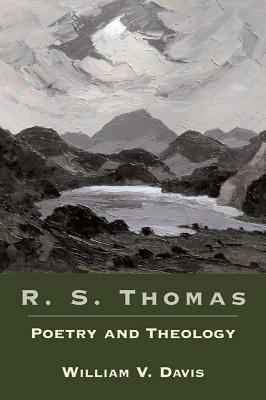 R. S. Thomas: Poetry and Theology by William V. Davis