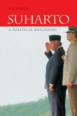 Suharto: A Political Biography by R. E. Elson