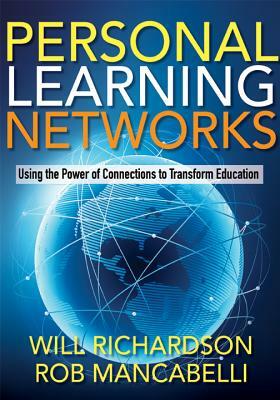 Personal Learning Networks: Using the Power of Connections to Transform Education by Rob Mancabelli, Will Richardson