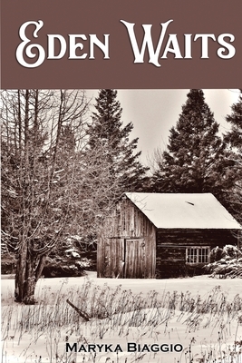 Eden Waits: A novel based on the true story of Michigan's Utopian community, Hiawatha Colony by Maryka Biaggio