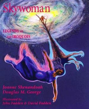 Skywoman: Legends of the Iroquois by Douglas M. George-Kanentiio, John Fadden, Joanne Shenandoah, David Fadden