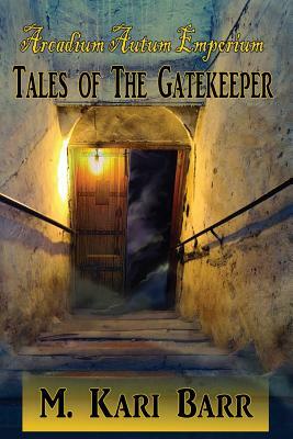 Arcadium Autum Emporium: Tales of the Gatekeeper by M. Kari Barr