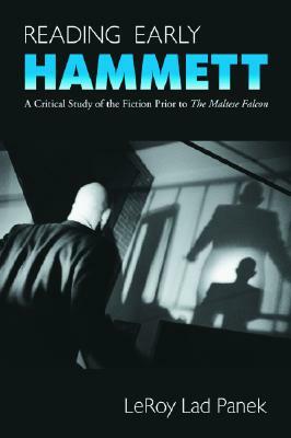 Reading Early Hammett: A Critical Study of the Fiction Prior to the Maltese Falcon by Leroy Lad Panek