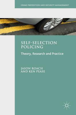 Self-Selection Policing: Theory, Research and Practice by Jason Roach, Ken Pease