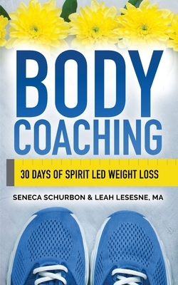 Body Coaching: 30 Days of Spirit Led Weight Loss by Leah Lesesne, Seneca Schurbon