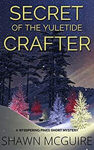 Secret of the Yuletide Crafter: A Whispering Pines Short Mystery (A Whispering Pines Mystery) by Shawn McGuire