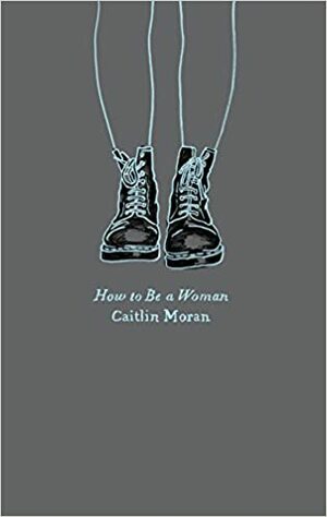 How to Be a Woman by Caitlin Moran