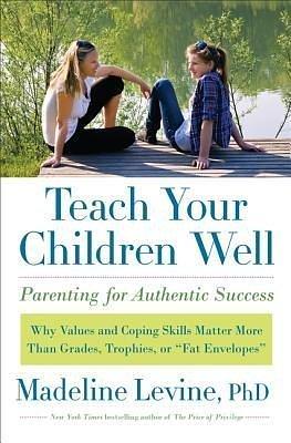 Teach Your Children Well: Parenting for Authentic Success Teach Your Children Well Madeline Levine by Madeline Levine, Madeline Levine