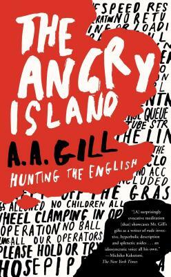 The Angry Island: Hunting the English by A. A. Gill