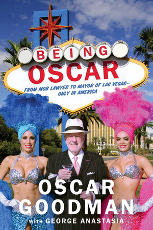 Being Oscar: From Mob Lawyer to Mayor of Las Vegas by Oscar Goodman