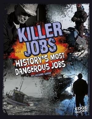 Killer Jobs!: History's Most Dangerous Jobs by Suzanne Garbe