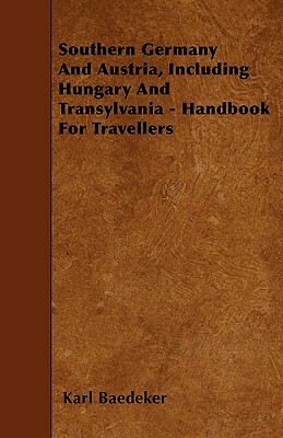Southern Germany And Austria, Including Hungary And Transylvania - Handbook For Travellers by Karl Baedeker