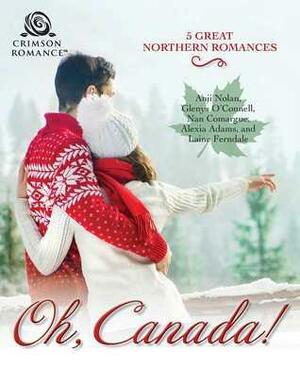 Oh, Canada!: 5 Great Northern Romances by Nan Comargue, Anji Nolan, Alexia Adams, Laine Ferndale, Glenys O'Connell