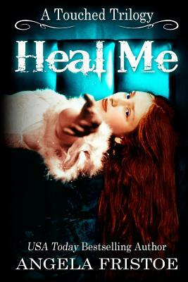 Heal Me (A Touched Trilogy, #2) by Angela Fristoe