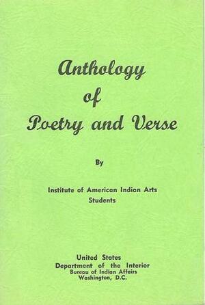 Anthology of Poetry and Verse Written by Students in Creative Writing Classes and Clubs During the First Three Years of Operation (1962-1965) of the Institute of American Indian Arts, Santa Fe, New Mexico by Janet Campbell Hale, Patricia Irving, Calvin O'John, Alonzo Lopez, Ramona Carden, Alberta Nofchissey, Ted Palmanteer, Donna Whitewing, King Kuka, Larry DesJarlais, Dave MartinNez, Sharon L. Burnette, Larry Irwin, Institute of American Indian Arts Students, Julie Wilson, Marie Jacob, Tommy Smith, Charles C. Long, Agnes Pratt, Frances Bazil, Albert R. Milk Jr., Emerson Blackhorse Mitchell, Loyal Shegonee, Harry Walters, Phil George