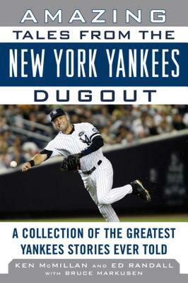 Amazing Tales from the New York Yankees Dugout: A Collection of the Greatest Yankees Stories Ever Told by Ed Randall, Ken McMillan