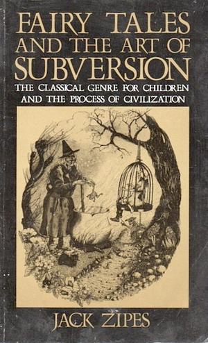 Fairy Tales and the Art of Subversion: The Classical Genre for Children and the Process of Civilization by Jack Zipes