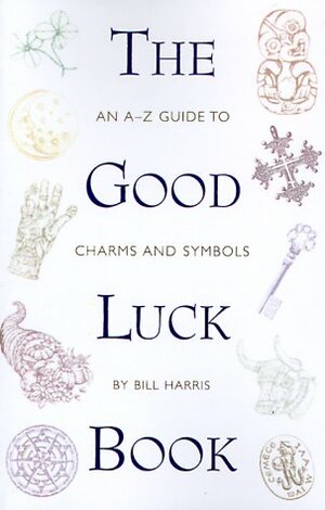 The Good Luck Book: An A-Z Guide to Charms and Symbols by Bill Harris